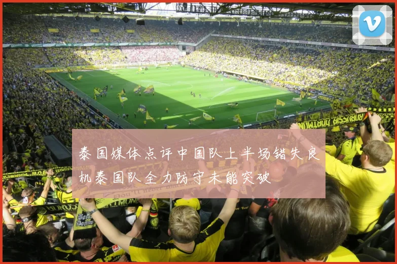 泰国媒体点评中国队上半场错失良机泰国队全力防守未能突破